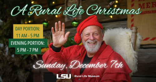 LSU Rural Life Museum Christmas event called "A Rural Life Christmas" taking place on December 7th, 2025. The daytime portion is from 11 AM to 5PM and the evening portion is from 5 PM to 7 PM